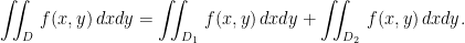 \displaystyle \iint_{D}\,f(x,y)\,dxdy=\iint_{D_{1}}\,f(x,y)\,dxdy+\iint_{D_{2}}\,f(x,y)\,dxdy. 