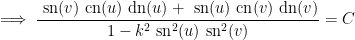 \displaystyle \implies \frac{~\mathrm{sn}(v) ~\mathrm{cn}(u) ~\mathrm{dn}(u)+~\mathrm{sn}(u) ~\mathrm{cn}(v) ~\mathrm{dn}(v)}{1-k^{2} ~\mathrm{sn}^{2}(u) ~\mathrm{sn}^{2}(v)} = C