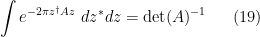 \displaystyle \int e^{-2\pi z^\dagger A z}\ dz^* dz = \hbox{det}(A)^{-1} \ \ \ \ \ (19)