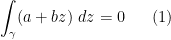 \displaystyle \int_\gamma (a+bz)\ dz = 0 \ \ \ \ \ (1)