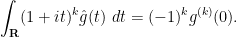 \displaystyle \int_{\bf R} (1+it)^k \hat g(t)\ dt = (-1)^k g^{(k)}(0).