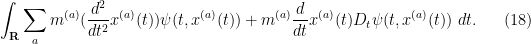 \displaystyle \int_{\bf R} \sum_a m^{(a)} (\frac{d^2}{dt^2} x^{(a)}(t)) \psi(t,x^{(a)}(t)) + m^{(a)} \frac{d}{dt} x^{(a)}(t) D_t \psi(t, x^{(a)}(t))\ dt. \ \ \ \ \ (18)