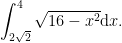 \displaystyle \int_{2\sqrt 2}^4 \sqrt{16 - x^2} \mathrm{d}x. 
