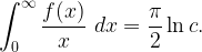 \displaystyle \int_0^{\infty} \frac{f(x)}{x} \ dx=\frac{\pi}{2}\ln c.