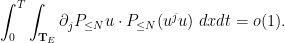 \displaystyle \int_0^T \int_{\mathbf{T}_E} \partial_j P_{\leq N} u \cdot P_{\leq N} (u^j u)\ dx dt = o(1).