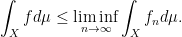 \displaystyle \int_X f d\mu \leq \liminf_{n \rightarrow \infty} \int_X f_n d\mu. 
