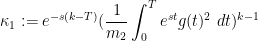 \displaystyle \kappa_1 := e^{-s(k-T)} (\frac{1}{m_2}\int_0^T e^{st} g(t)^2\ dt)^{k-1}
