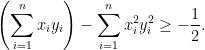 \displaystyle \left(\sum_{i=1}^n x_iy_i\right)-\sum_{i=1}^n x_i^2y_i^2 \geq -\frac{1}{2}.