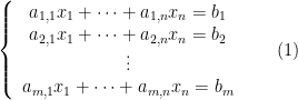 \displaystyle \left\{ \begin{array}{c} a_{1,1}x_{1}+\dots+a_{1,n}x_{n}=b_{1}\\ a_{2,1}x_{1}+\dots+a_{2,n}x_{n}=b_{2}\\ \vdots\\ a_{m,1}x_{1}+\dots+a_{m,n}x_{n}=b_{m} \end{array}\right. \ \ \ \ \ (1)