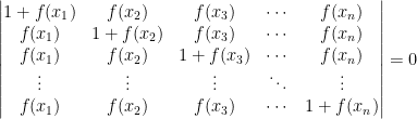 \displaystyle \left| \begin{matrix} 1+f(x_1)& f(x_2)&f(x_3) & \cdots & f(x_n) \\ f(x_1) & 1+f(x_2) & f(x_3) & \cdots & f(x_n)\\ f(x_1) & f(x_2) &1+f(x_3) & \cdots & f(x_n) \\ \vdots & \vdots & \vdots & \ddots & \vdots \\ f(x_1)& f(x_2) & f(x_3) & \cdots & 1+f(x_n) \end{matrix} \right|=0 