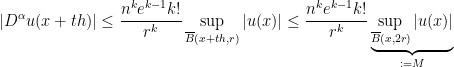 \displaystyle \left|D^{\alpha}u(x+th)\right|\leq\dfrac{n^{k}e^{k-1}k!}{r^{k}}\sup_{\overline{B}(x+th,r)}\left|u(x)\right|\leq\dfrac{n^{k}e^{k-1}k!}{r^{k}}\underbrace{\sup_{\overline{B}(x,2r)}\left|u(x)\right|}_{:=M}