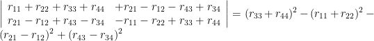\displaystyle \left | \begin{array}{ll} r_{11}+r_{22}+r_{33}+r_{44} & +r_{21}-r_{12}-r_{43}+r_{34} \\ r_{21}-r_{12}+r_{43}-r_{34} & -r_{11}-r_{22}+r_{33}+r_{44} \end{array}\right | =(r_{33}+r_{44})^2- (r_{11}+r_{22})^2 - (r_{21}-r_{12})^2+(r_{43}-r_{34})^2