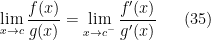 \displaystyle \lim _{x\rightarrow c}\frac{f(x)}{g(x)}=\lim _{x\rightarrow c^-}\frac{f'(x)}{g'(x)} \ \ \ \ \ (35)