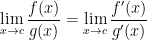 \displaystyle \lim _{x\rightarrow c}\frac{f(x)}{g(x)}=\lim _{x\rightarrow c}\frac{f'(x)}{g'(x)} 