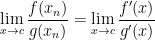 \displaystyle \lim _{x\rightarrow c}\frac{f(x_n)}{g(x_n)}=\lim _{x\rightarrow c}\frac{f'(x)}{g'(x)} 