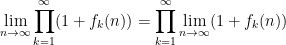 \displaystyle \lim_{n\rightarrow \infty} \prod_{k=1}^{\infty} (1 + f_k(n)) = \prod_{k=1}^{\infty} \lim_{n\rightarrow \infty} (1 + f_k(n))