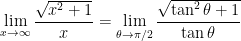 \displaystyle \lim_{x \to \infty} \frac{\sqrt{x^2+1}}{x} = \displaystyle \lim_{\theta \to \pi/2} \frac{\sqrt{\tan^2 \theta+1}}{\tan \theta} 