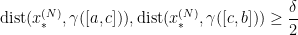 \displaystyle \mathrm{dist}( x^{(N)}_*, \gamma([a,c]) ), \mathrm{dist}( x^{(N)}_*, \gamma([c,b]) ) \geq \frac{\delta}{2}