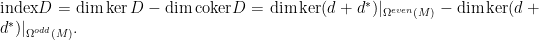 \displaystyle \mathrm{index}D = \dim \ker D - \dim \mathrm{coker }D = \dim \ker (d + d^*)|_{\Omega^{even}(M)}- \dim \ker (d + d^*)|_{\Omega^{odd}(M)}. 