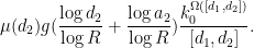 \displaystyle \mu(d_2) g(\frac{\log d_2}{\log R} + \frac{\log a_2}{\log R}) \frac{k_0^{\Omega([d_1,d_2])}}{[d_1,d_2]}.