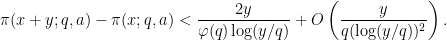 \displaystyle \pi(x+y ; q, a)-\pi(x ; q, a)<\frac{2 y}{\varphi(q) \log (y / q)} + O\left(\frac{y}{q(\log (y / q))^{2}}\right).