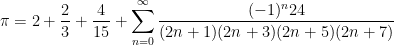 \displaystyle \pi=2+\frac{2}{3}+\frac{4}{15}+\sum_{n=0}^{\infty} \frac{(-1)^{n} 24}{(2 n+1)(2 n+3)(2 n+5)(2 n+7)}