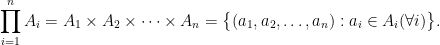 \displaystyle \prod_{i=1}^n A_i =A_1 \times A_2 \times \cdots \times A_n= \big\{ (a_1,a_2,\dots,a_n) : a_i\in A_i (\forall i)\big\}. 