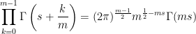 \displaystyle \prod_{k=0}^{m-1} \Gamma\left(s+\frac{k}{m}\right)=(2 \pi)^{\frac{m-1}{2}} m^{\frac{1}{2}-m s} \Gamma(m s) 