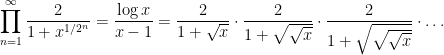 \displaystyle \prod_{n=1}^{\infty} \frac{2}{1 + x^{1/2^{n}}} = \frac{\log x}{x-1} = \frac{2}{1 + \sqrt{x}}\cdot \frac{2}{1 + \sqrt{\sqrt{x}}}\cdot \frac{2}{1 + \sqrt{\sqrt{\sqrt{x}}}} \cdot \ldots 