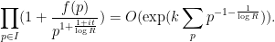 \displaystyle \prod_{p \in I} (1 + \frac{f(p)}{p^{1+\frac{1+it}{\log R}}}) = O( \exp( k \sum_p p^{-1-\frac{1}{\log R}} ) ).