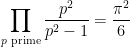 \displaystyle \prod_{p \text{ prime}} \frac{p^2}{p^2 - 1} = \frac{\pi^2}{6}