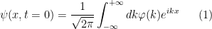 \displaystyle \psi(x,t=0)=\dfrac{1}{\sqrt{2\pi}}\int_{-\infty}^{+\infty}dk\varphi(k)e^{ikx} \ \ \ \ \ (1)