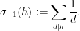 \displaystyle \sigma_{-1}(h) := \sum_{d|h} \frac{1}{d}.