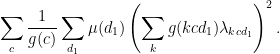\displaystyle \sum_{c} \frac{1}{g(c)} \sum_{d_1} \mu(d_1) \left(\sum_{k} g(kcd_1) \lambda_{kc d_1}\right)^{2}.