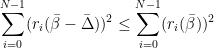 \displaystyle \sum_{i=0}^{N-1} (r_i(\bar{\beta} - \bar{\Delta}))^2 \leq \sum_{i=0}^{N-1} (r_i(\bar{\beta}))^2 