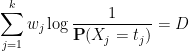 \displaystyle \sum_{j=1}^k w_j \log \frac{1}{{\bf P}(X_j = t_j)} = D