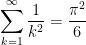 \displaystyle \sum_{k=1}^\infty \frac{1}{k^2}=\frac{\pi^2}{6}