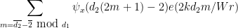 \displaystyle \sum_{m = \overline{d_2} - \overline{2} \hbox{ mod } d_1} \psi_x(d_2 (2m+1)-2) e( 2kd_2 m / Wr )