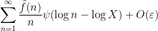 \displaystyle \sum_{n=1}^\infty \frac{\tilde f(n)}{n} \psi(\log n - \log X) + O(\varepsilon)