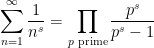 \displaystyle \sum_{n=1}^{\infty} \frac{1}{n^s} = \prod_{p \text{ prime}} \frac{p^s}{p^s-1}