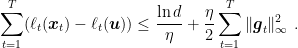 \displaystyle \sum_{t=1}^T (\ell_t({\boldsymbol x}_t) - \ell_t({\boldsymbol u})) \leq \frac{\ln d}{\eta} + \frac{\eta}{2} \sum_{t=1}^T \|{\boldsymbol g}_t\|_\infty^2~. 