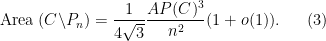 \displaystyle \textrm{Area} \; (C\backslash P_n)= \frac 1{4\sqrt 3} \frac {AP(C)^3}{n^2}(1+o(1)). \ \ \ \ \ (3)