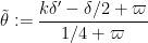 \displaystyle \tilde \theta := \frac{k\delta' - \delta/2 + \varpi}{1/4 + \varpi}