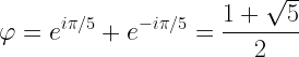 \displaystyle \varphi=e^{i\pi/5}+e^{-i\pi/5}=\frac{1+\sqrt{5}}{2}
