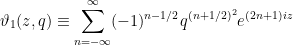 \displaystyle \vartheta_{1}(z, q) \equiv \sum_{n=-\infty}^{\infty}(-1)^{n-1 / 2} q^{(n+1 / 2)^{2}} e^{(2 n+1) i z} 