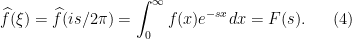 \displaystyle \widehat{f}(\xi)=\widehat{f}(is/2\pi)=\int_0^\infty f(x)e^{-sx} dx=F(s). \ \ \ \ \ (4)