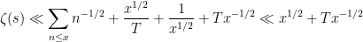 \displaystyle \zeta(s)\ll \sum_{n\leq x}n^{-1/2}+\frac{x^{1/2}}{T}+\frac{1}{x^{1/2}}+Tx^{-1/2}\ll x^{1/2}+Tx^{-1/2}