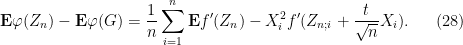 \displaystyle {\bf E} \varphi( Z_n ) - {\bf E} \varphi(G) = \frac{1}{n} \sum_{i=1}^n {\bf E} f'(Z_n) - X_i^2 f'(Z_{n;i} + \frac{t}{\sqrt{n}} X_i). \ \ \ \ \ (28)