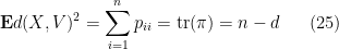 \displaystyle {\bf E} d(X,V)^2 = \sum_{i=1}^n p_{ii} = \hbox{tr}(\pi) = n-d \ \ \ \ \ (25)
