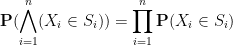 \displaystyle {\bf P}( \bigwedge_{i=1}^n (X_i\in S_i) ) = \prod_{i=1}^n {\bf P}( X_i \in S_i )